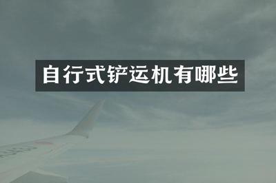 自行式鏟運機 礦山與建筑設備倉儲的核心角色與關鍵要素